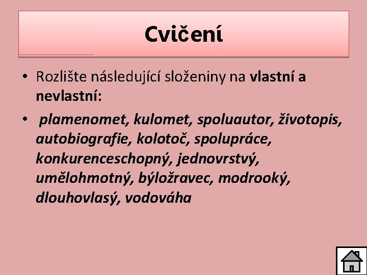 Cvičení • Rozlište následující složeniny na vlastní a nevlastní: • plamenomet, kulomet, spoluautor, životopis,