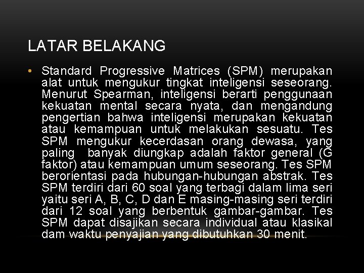 LATAR BELAKANG • Standard Progressive Matrices (SPM) merupakan alat untuk mengukur tingkat inteligensi seseorang.