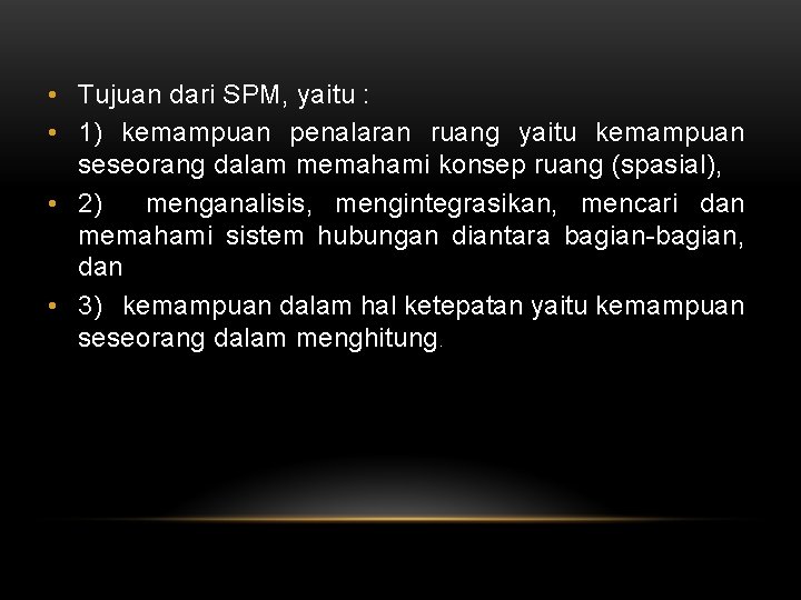  • Tujuan dari SPM, yaitu : • 1) kemampuan penalaran ruang yaitu kemampuan