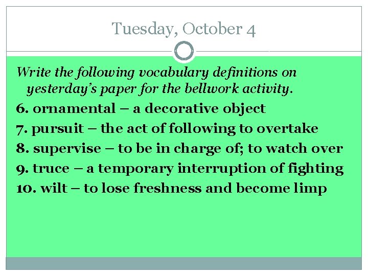 Tuesday, October 4 Write the following vocabulary definitions on yesterday’s paper for the bellwork