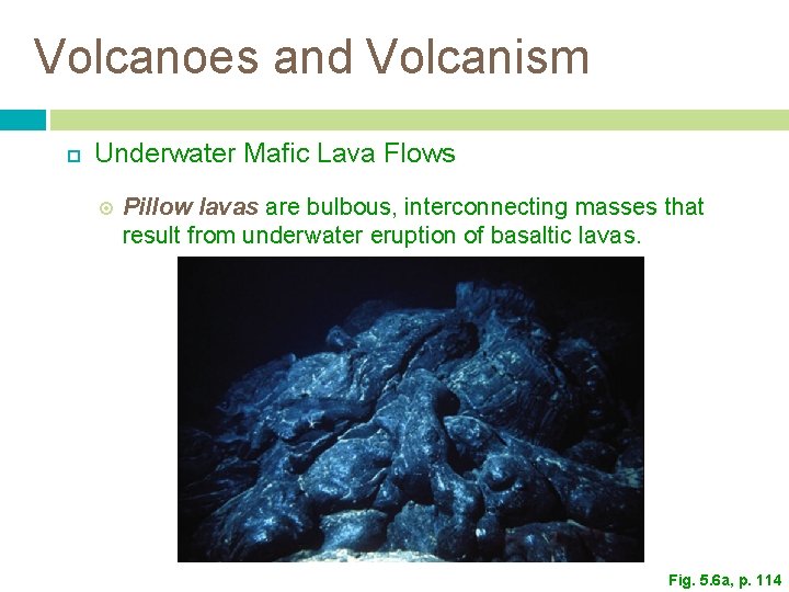 Volcanoes and Volcanism Underwater Mafic Lava Flows Pillow lavas are bulbous, interconnecting masses that