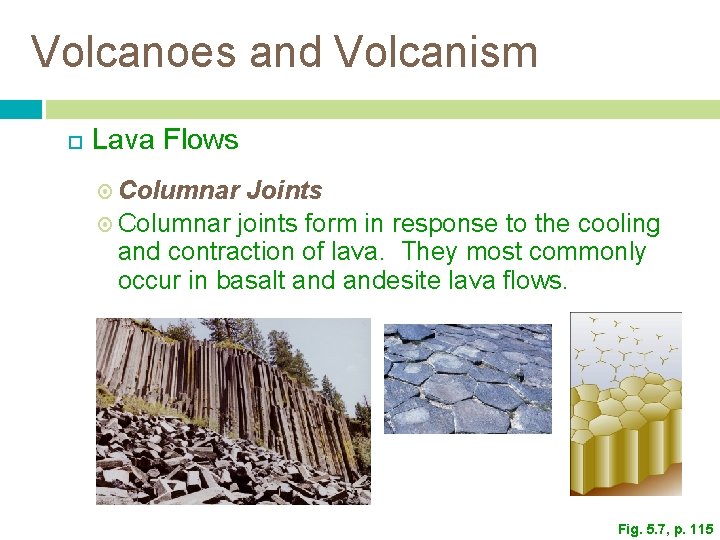 Volcanoes and Volcanism Lava Flows Columnar Joints Columnar joints form in response to the