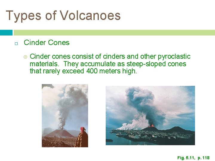 Types of Volcanoes Cinder Cones Cinder cones consist of cinders and other pyroclastic materials.