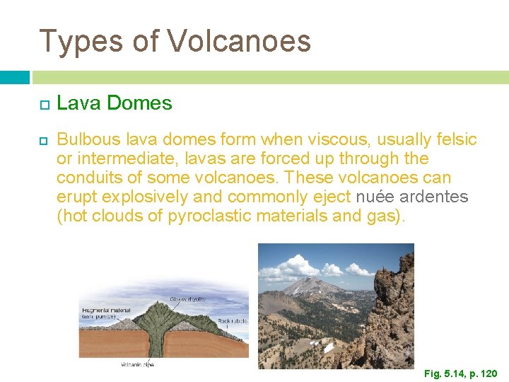 Types of Volcanoes Lava Domes Bulbous lava domes form when viscous, usually felsic or