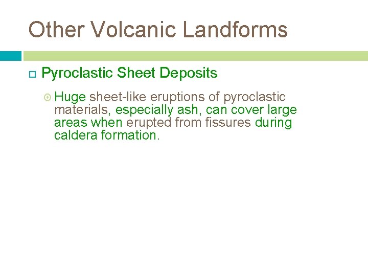 Other Volcanic Landforms Pyroclastic Sheet Deposits Huge sheet-like eruptions of pyroclastic materials, especially ash,