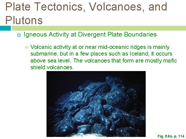Plate Tectonics, Volcanoes, and Plutons Igneous Activity at Divergent Plate Boundaries Volcanic activity at