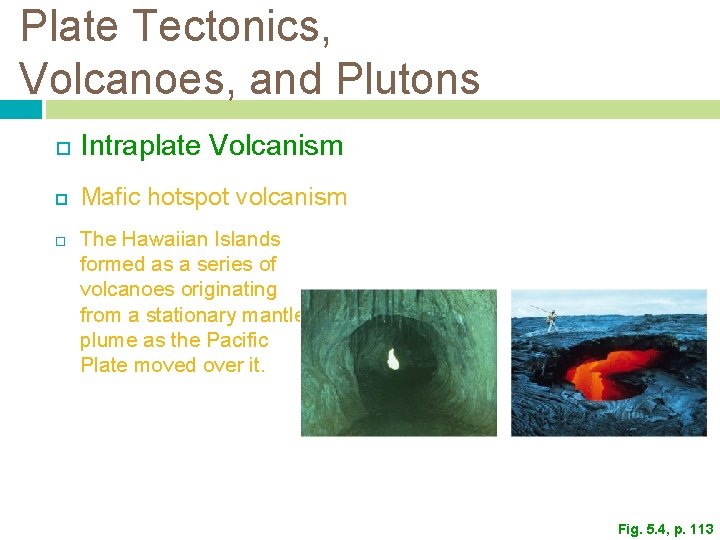 Plate Tectonics, Volcanoes, and Plutons Intraplate Volcanism Mafic hotspot volcanism The Hawaiian Islands formed