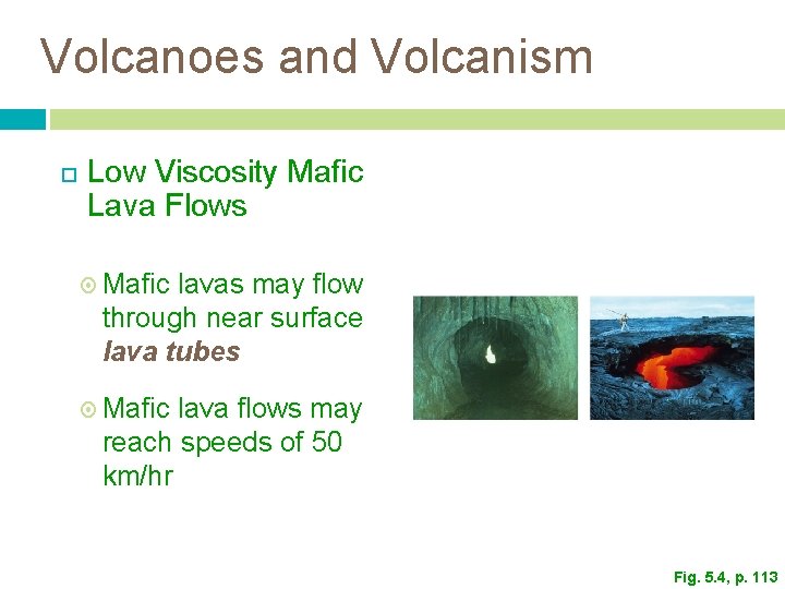 Volcanoes and Volcanism Low Viscosity Mafic Lava Flows Mafic lavas may flow through near