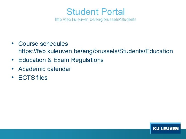 Student Portal http: //feb. kuleuven. be/eng/brussels/Students • Course schedules https: //feb. kuleuven. be/eng/brussels/Students/Education •