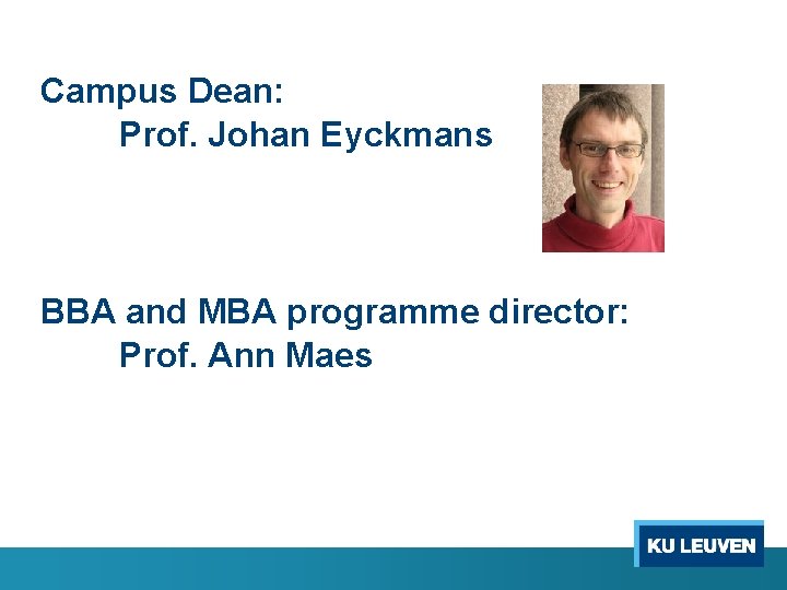 Campus Dean: Prof. Johan Eyckmans BBA and MBA programme director: Prof. Ann Maes 