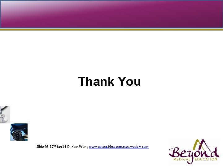 Thank You Topic presented Slide 46 17 th Jan 14 Dr Kam Wong www.