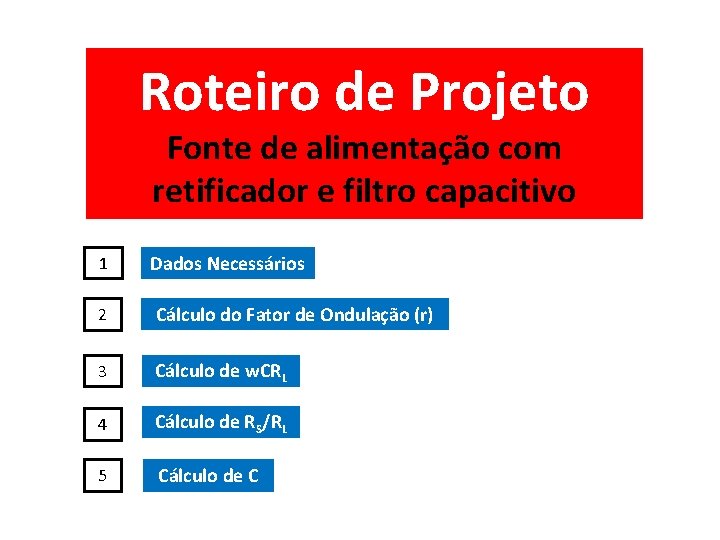 Roteiro de Projeto Fonte de alimentação com retificador e filtro capacitivo 1 Dados Necessários