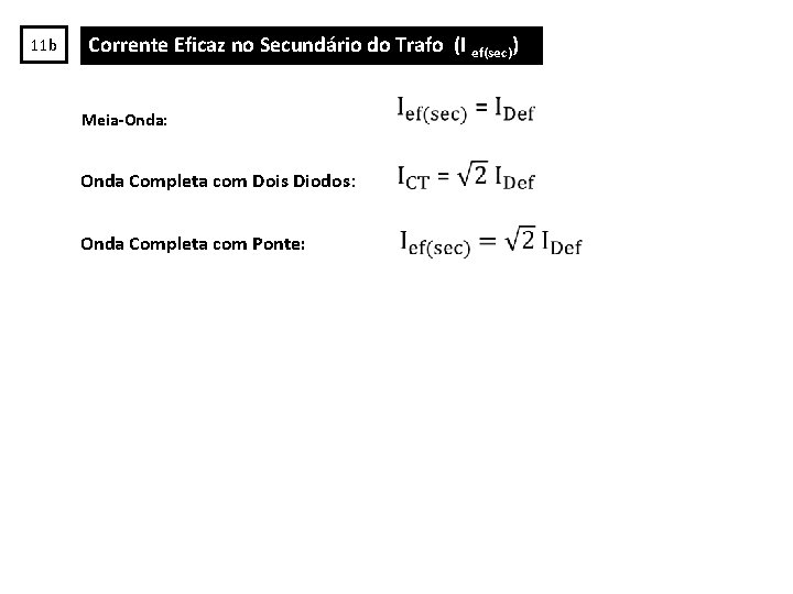 11 b Corrente Eficaz no Secundário do Trafo (I ef(sec)) Meia-Onda: Onda Completa com