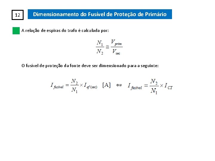 12 Dimensionamento do Fusível de Proteção de Primário A relação de espiras do trafo