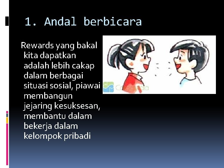 1. Andal berbicara Rewards yang bakal kita dapatkan adalah lebih cakap dalam berbagai situasi