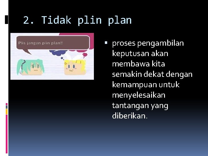 2. Tidak plin plan proses pengambilan keputusan akan membawa kita semakin dekat dengan kemampuan