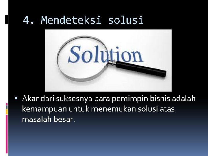 4. Mendeteksi solusi Akar dari suksesnya para pemimpin bisnis adalah kemampuan untuk menemukan solusi