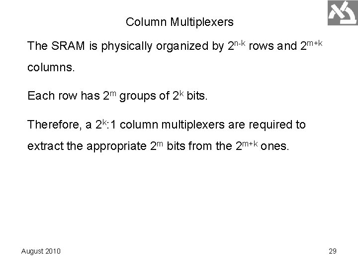Column Multiplexers The SRAM is physically organized by 2 n-k rows and 2 m+k Column Multiplexers The SRAM is physically organized by 2 n-k rows and 2 m+k