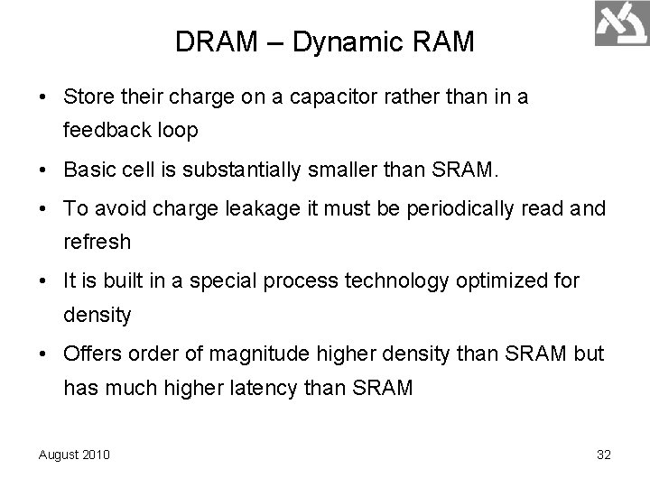 DRAM – Dynamic RAM • Store their charge on a capacitor rather than in
