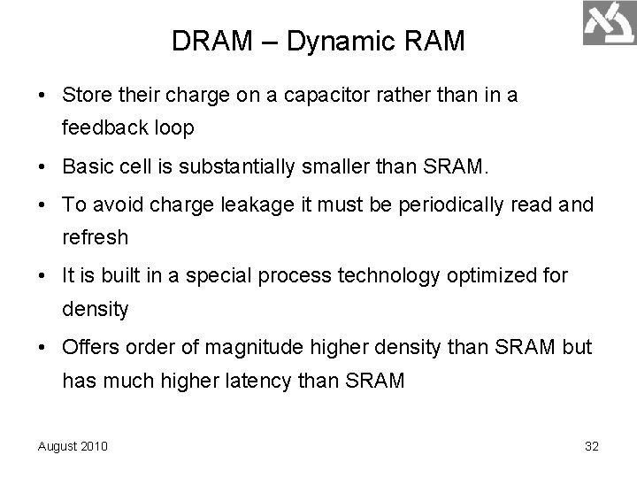 DRAM – Dynamic RAM • Store their charge on a capacitor rather than in DRAM – Dynamic RAM • Store their charge on a capacitor rather than in