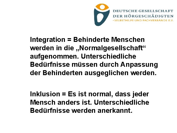 Integration = Behinderte Menschen werden in die „Normalgesellschaft“ aufgenommen. Unterschiedliche Bedürfnisse müssen durch Anpassung