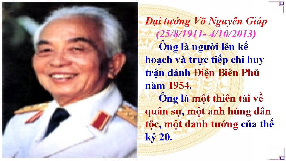 Đại tướng Võ Nguyên Giáp (25/8/1911 - 4/10/2013) Ông là người lên kế hoạch