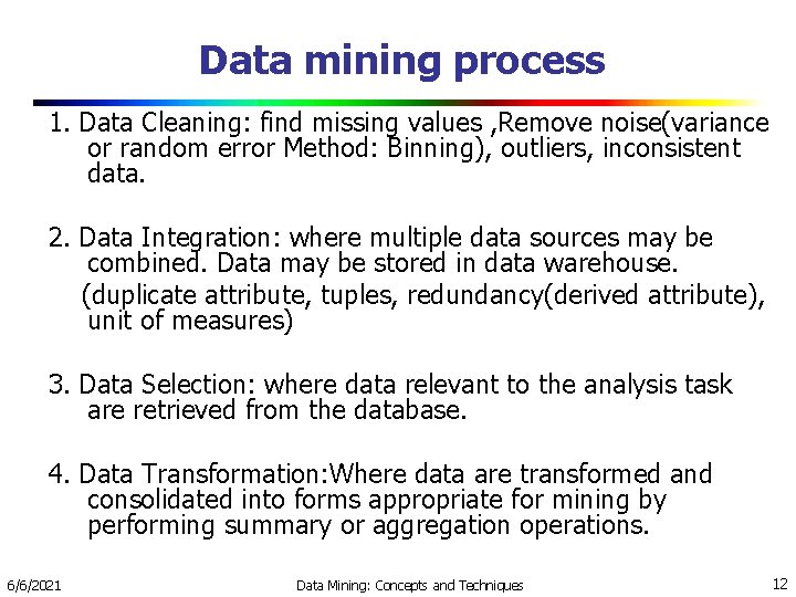 Data mining process 1. Data Cleaning: find missing values , Remove noise(variance or random