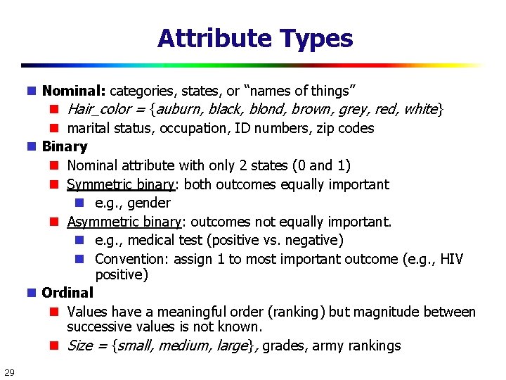 Attribute Types Nominal: categories, states, or “names of things” Hair_color = {auburn, black, blond,