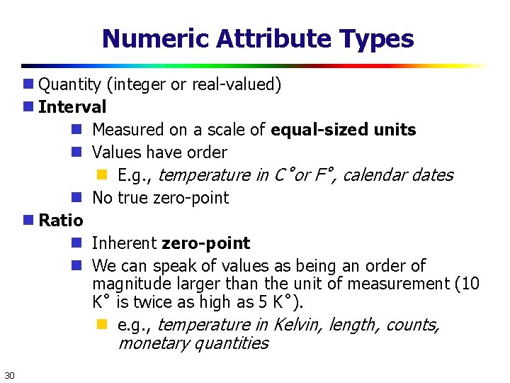 Numeric Attribute Types Quantity (integer or real-valued) Interval Measured on a scale of equal-sized