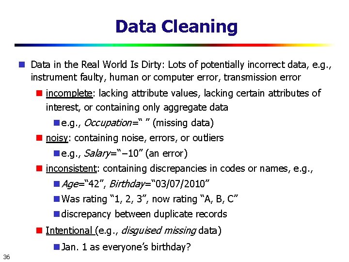 Data Cleaning Data in the Real World Is Dirty: Lots of potentially incorrect data,
