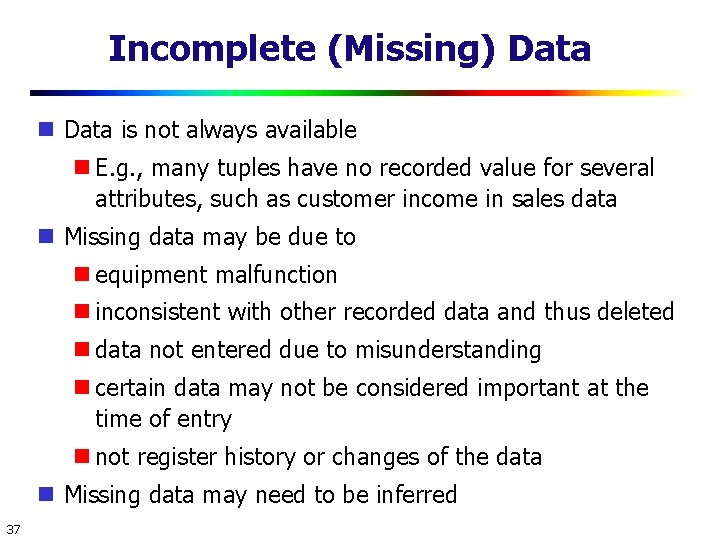 Incomplete (Missing) Data is not always available E. g. , many tuples have no