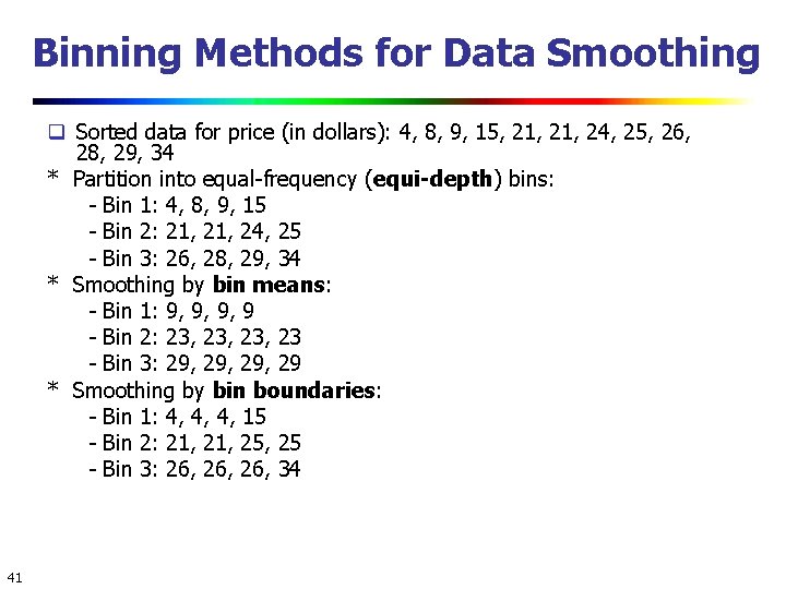Binning Methods for Data Smoothing Sorted data for price (in dollars): 4, 8, 9,
