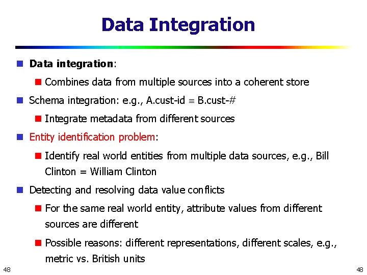 Data Integration Data integration: Combines data from multiple sources into a coherent store Schema