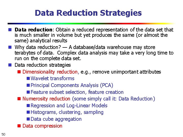 Data Reduction Strategies Data reduction: Obtain a reduced representation of the data set that