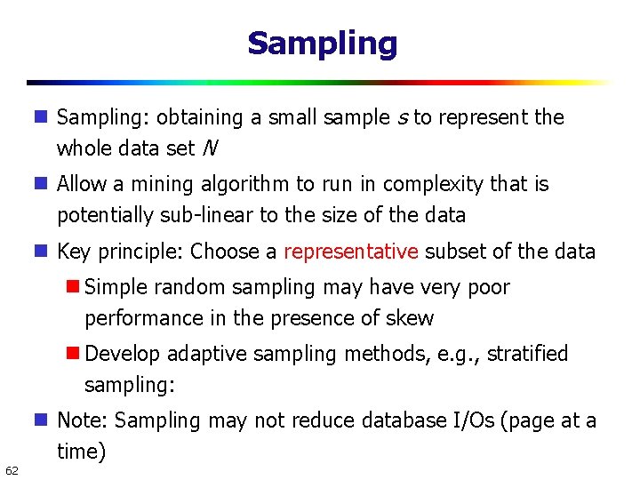 Sampling Sampling: obtaining a small sample s to represent the whole data set N