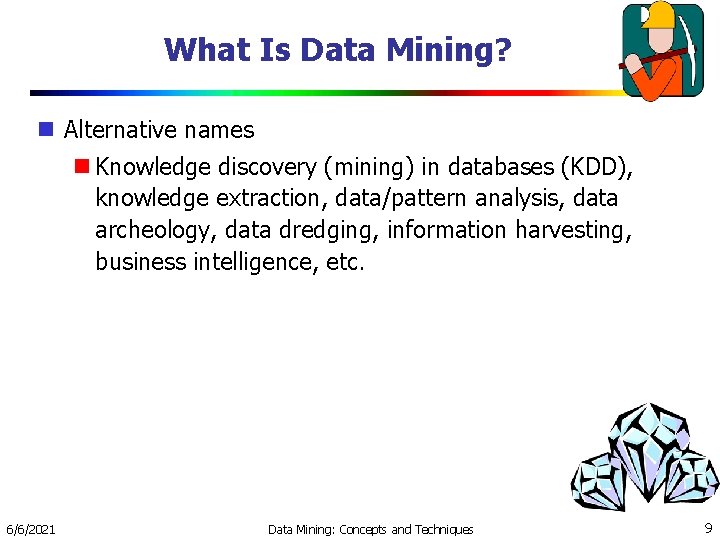What Is Data Mining? Alternative names Knowledge discovery (mining) in databases (KDD), knowledge extraction,