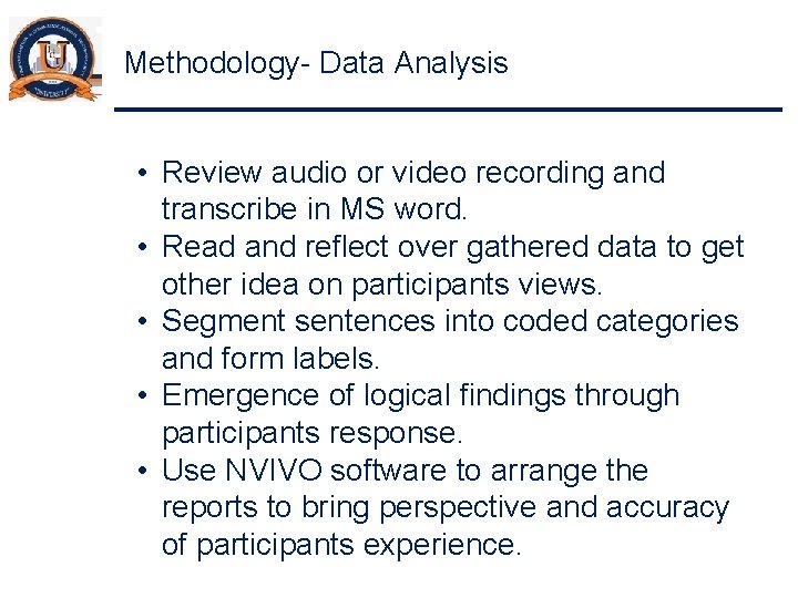 Methodology- Data Analysis • Review audio or video recording and transcribe in MS word.