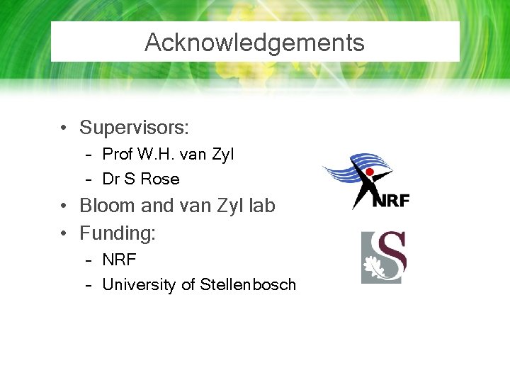 Acknowledgements • Supervisors: – Prof W. H. van Zyl – Dr S Rose •