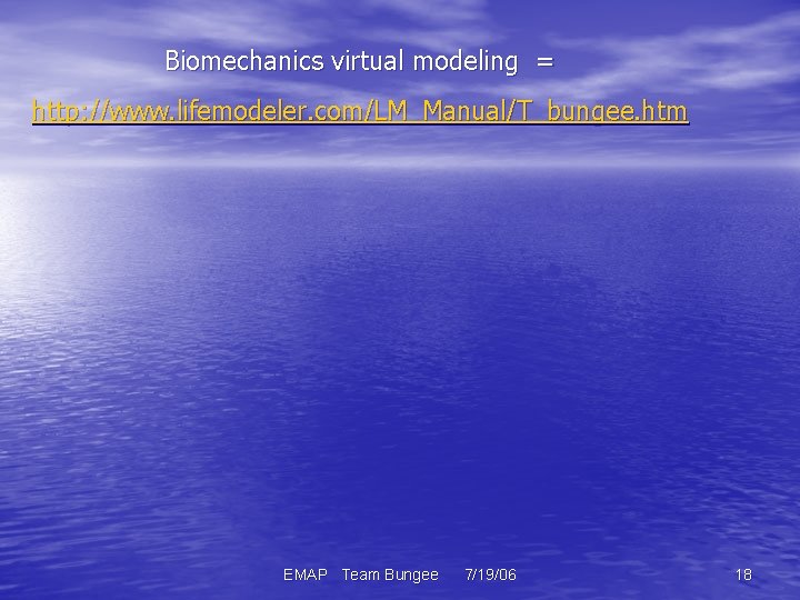 Biomechanics virtual modeling = http: //www. lifemodeler. com/LM_Manual/T_bungee. htm EMAP Team Bungee 7/19/06 18