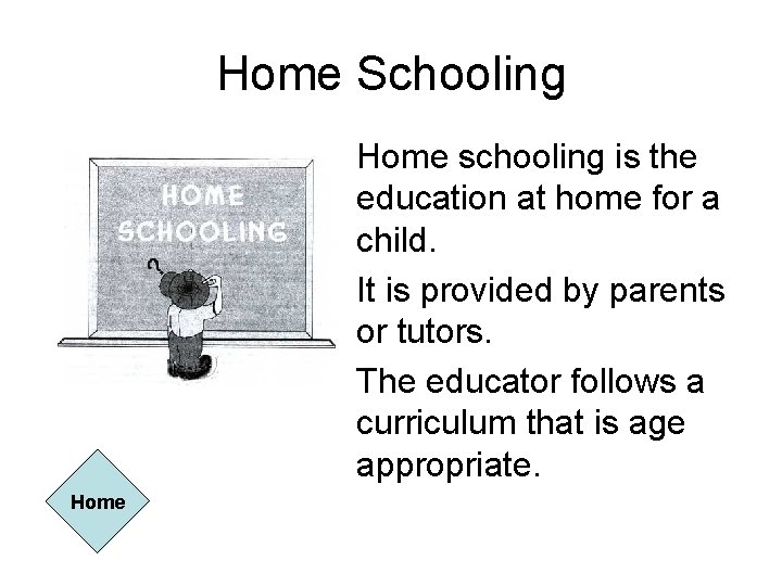 Home Schooling • Home schooling is the education at home for a child. •
