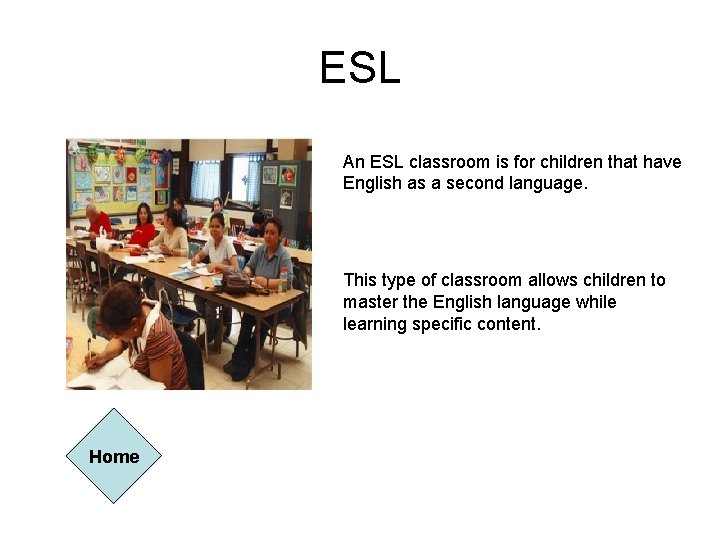 ESL An ESL classroom is for children that have English as a second language.
