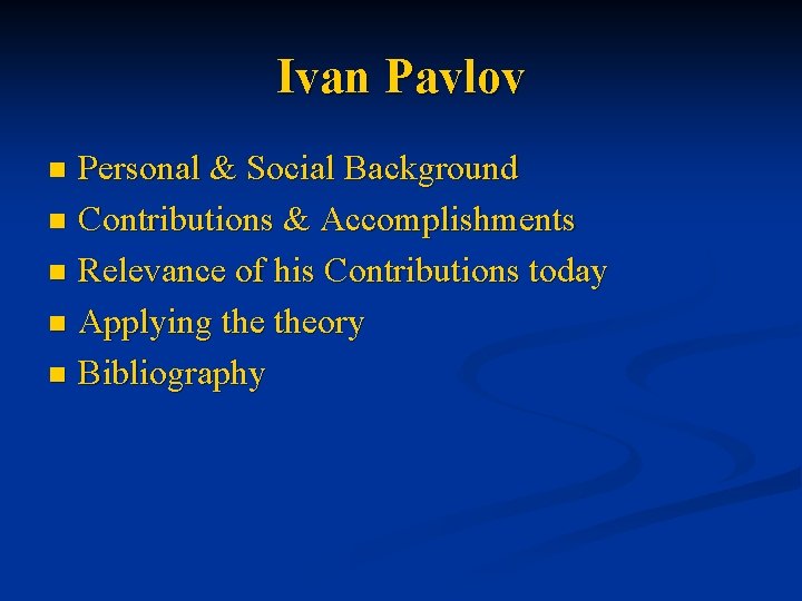 Ivan Pavlov Personal & Social Background n Contributions & Accomplishments n Relevance of his
