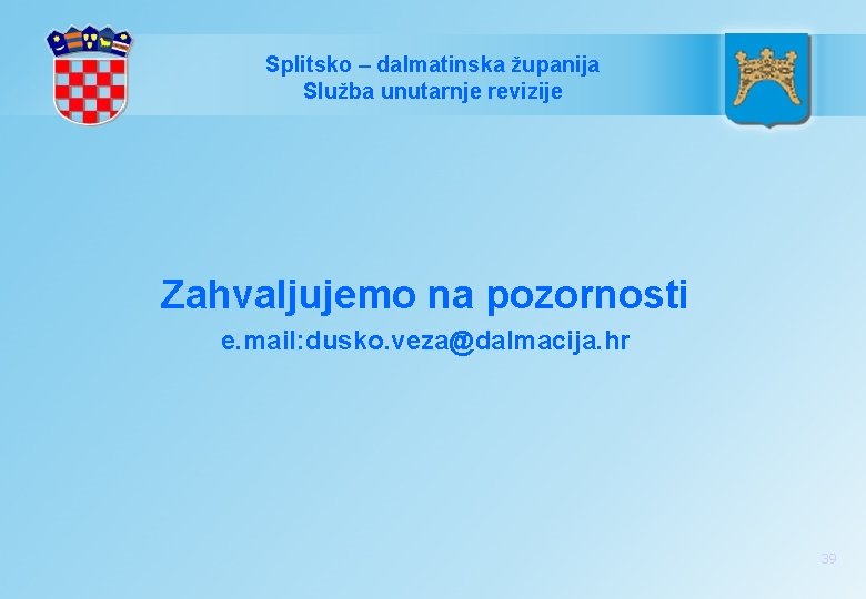Splitsko – dalmatinska županija Služba unutarnje revizije Zahvaljujemo na pozornosti e. mail: dusko. veza@dalmacija.