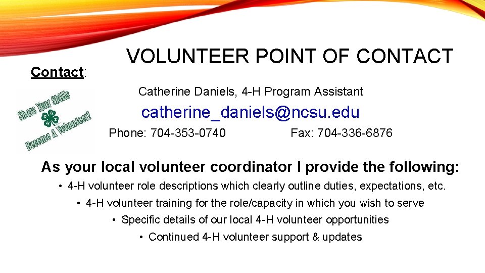 Contact: VOLUNTEER POINT OF CONTACT Catherine Daniels, 4 -H Program Assistant catherine_daniels@ncsu. edu Phone: