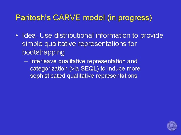 Paritosh’s CARVE model (in progress) • Idea: Use distributional information to provide simple qualitative