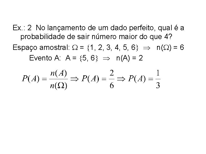 Ex. : 2 No lançamento de um dado perfeito, qual é a probabilidade de