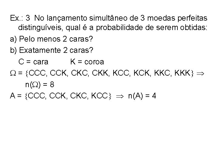 Ex. : 3 No lançamento simultâneo de 3 moedas perfeitas distinguíveis, qual é a