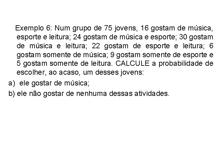 Exemplo 6: Num grupo de 75 jovens, 16 gostam de música, esporte e leitura;