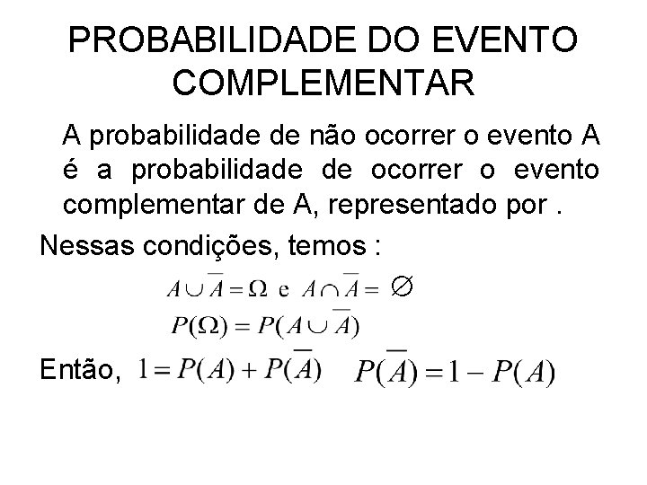 PROBABILIDADE DO EVENTO COMPLEMENTAR A probabilidade de não ocorrer o evento A é a