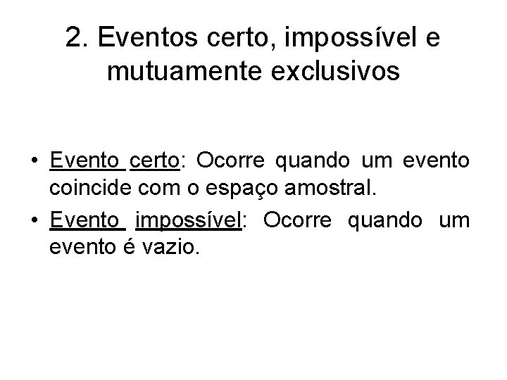 2. Eventos certo, impossível e mutuamente exclusivos • Evento certo: Ocorre quando um evento